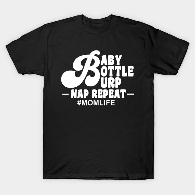 Baby bottle burp nap repeat mom life T-Shirt by monicasareen